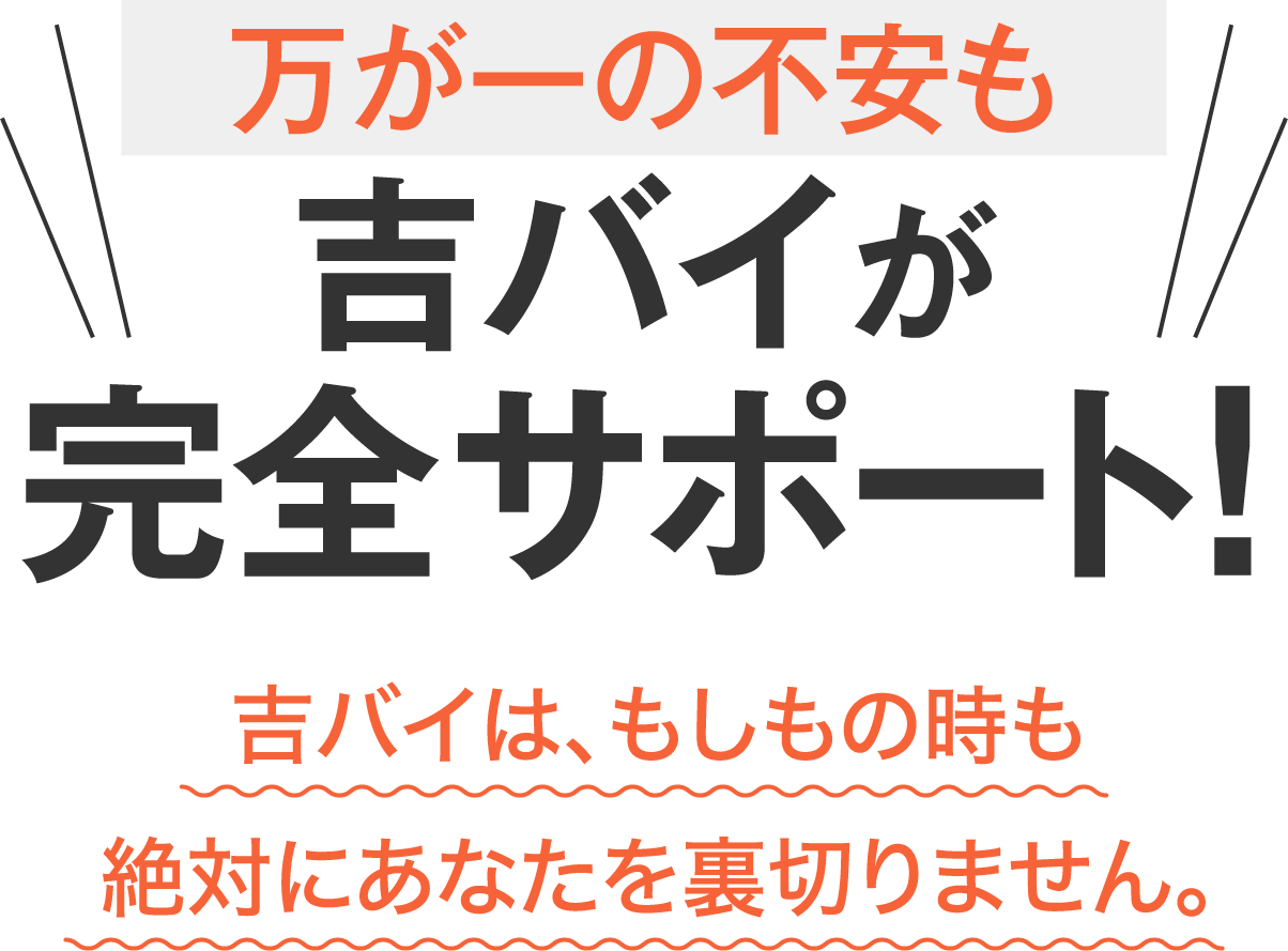 万が一の不安も吉バイが完全サポート！