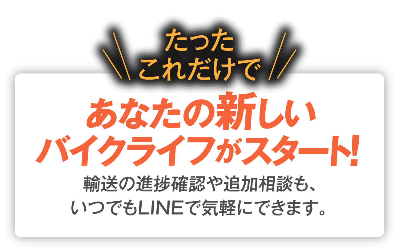 たったこれだけであなたの新しいバイクライフがスタート！